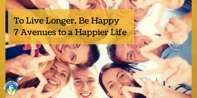 7 Avenues to a Longer and Happier Life