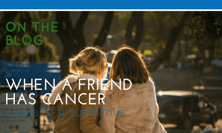 Got a Friend with Cancer? Four Ways to be Supportive